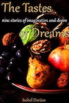 The Tastes of Dreams: Nine stories of imagination and desire